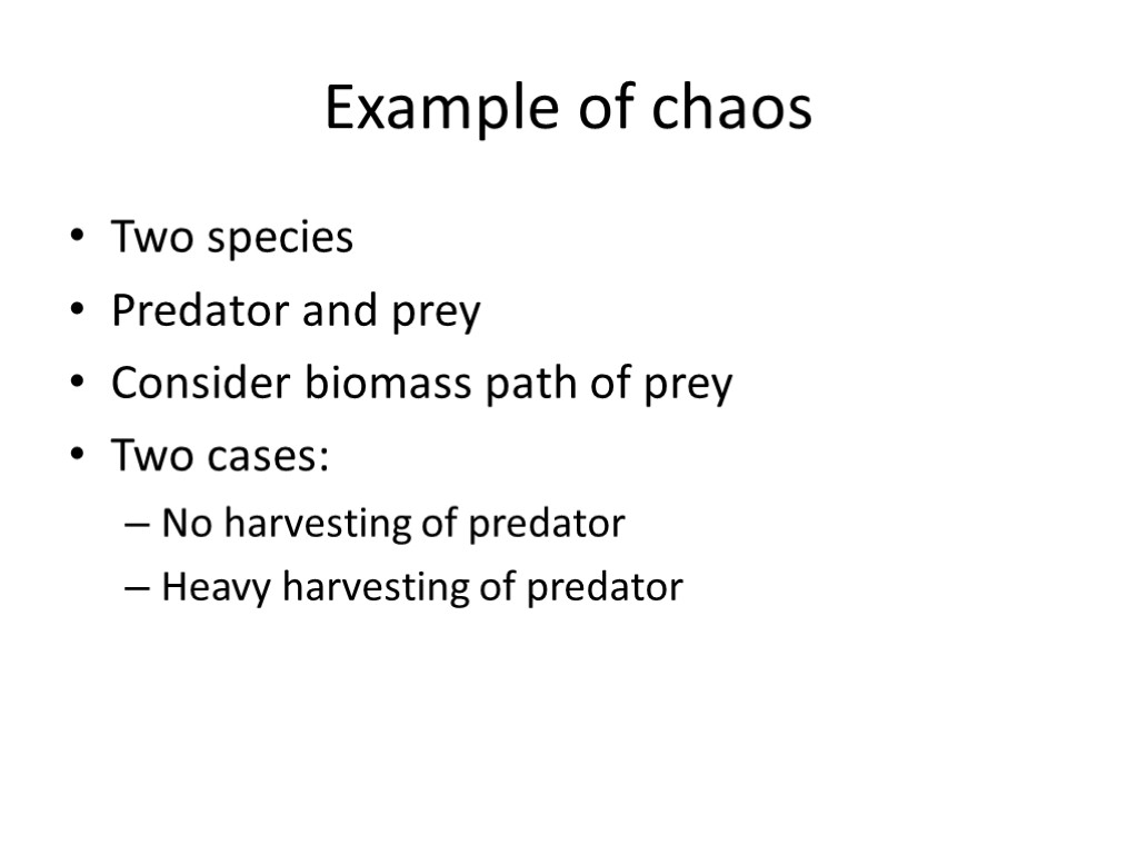Example of chaos Two species Predator and prey Consider biomass path of prey Two